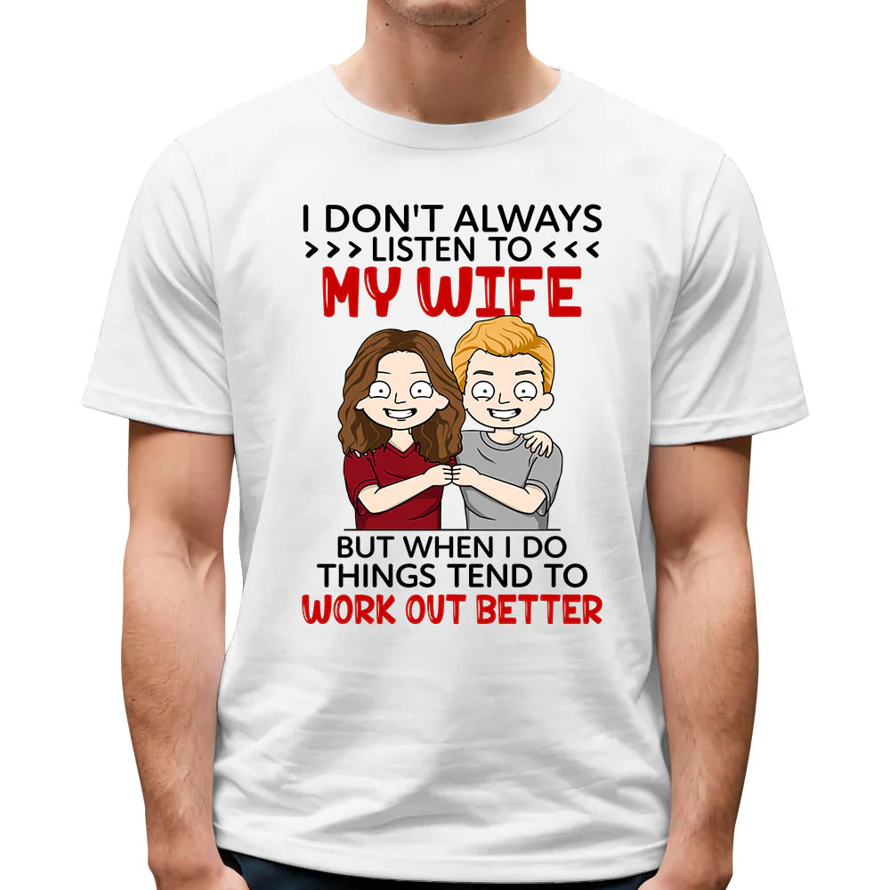 I Don't Always Listen To My Wife But When I Do Things Tend To Work Out Better Custom Shirt For Husband - necksoother