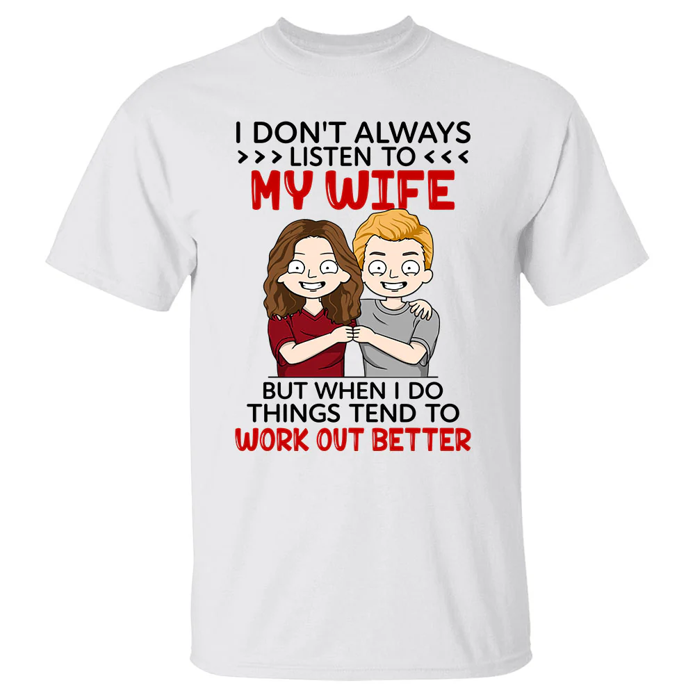 I Don't Always Listen To My Wife But When I Do Things Tend To Work Out Better Custom Shirt For Husband - necksoother