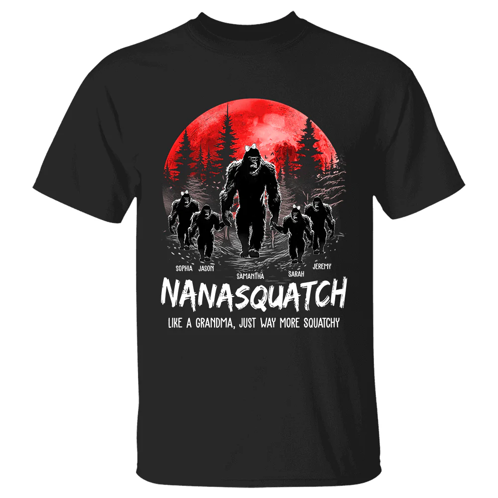 Nanasquatch. Like A Grandma. Just Way More Squatchy - Personalized Shirt - necksoother