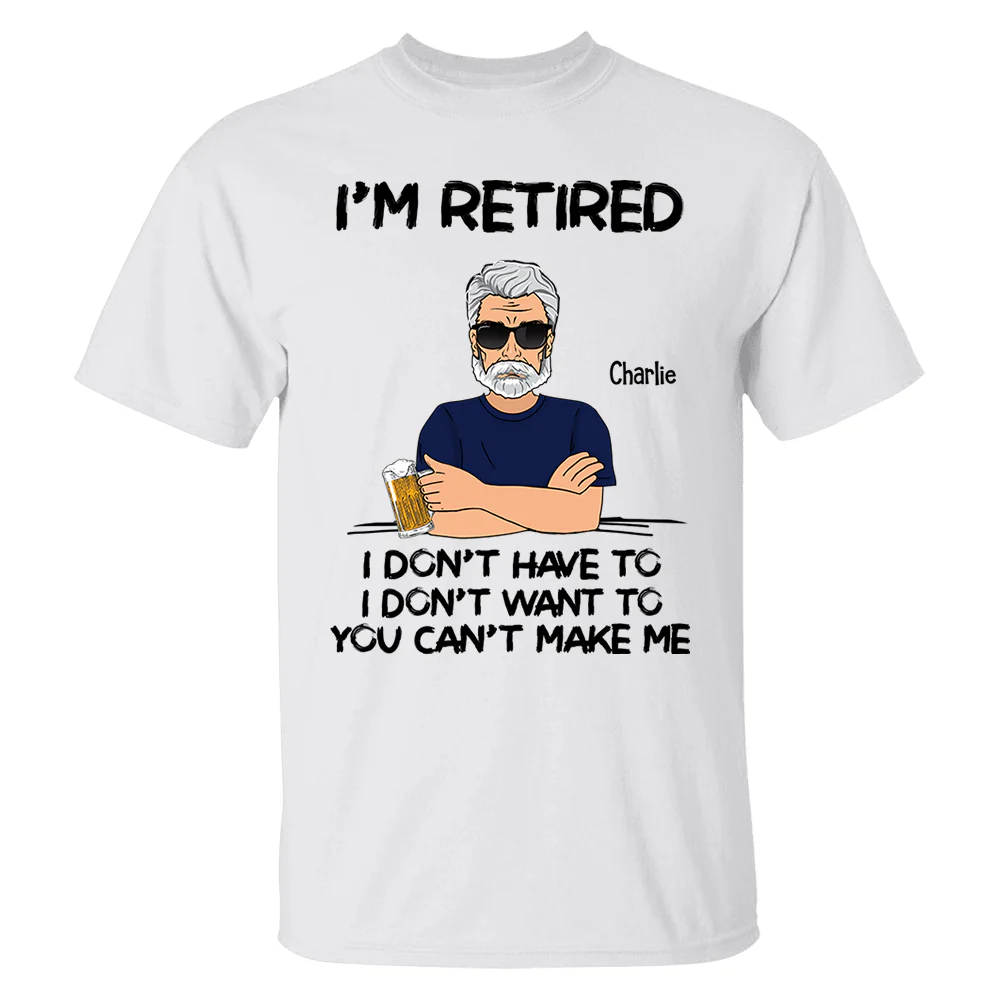 I'm Retired You Can't Make Me Retirement Gift Personalized Shirt - Custom Retired Shirt For Him - necksoother